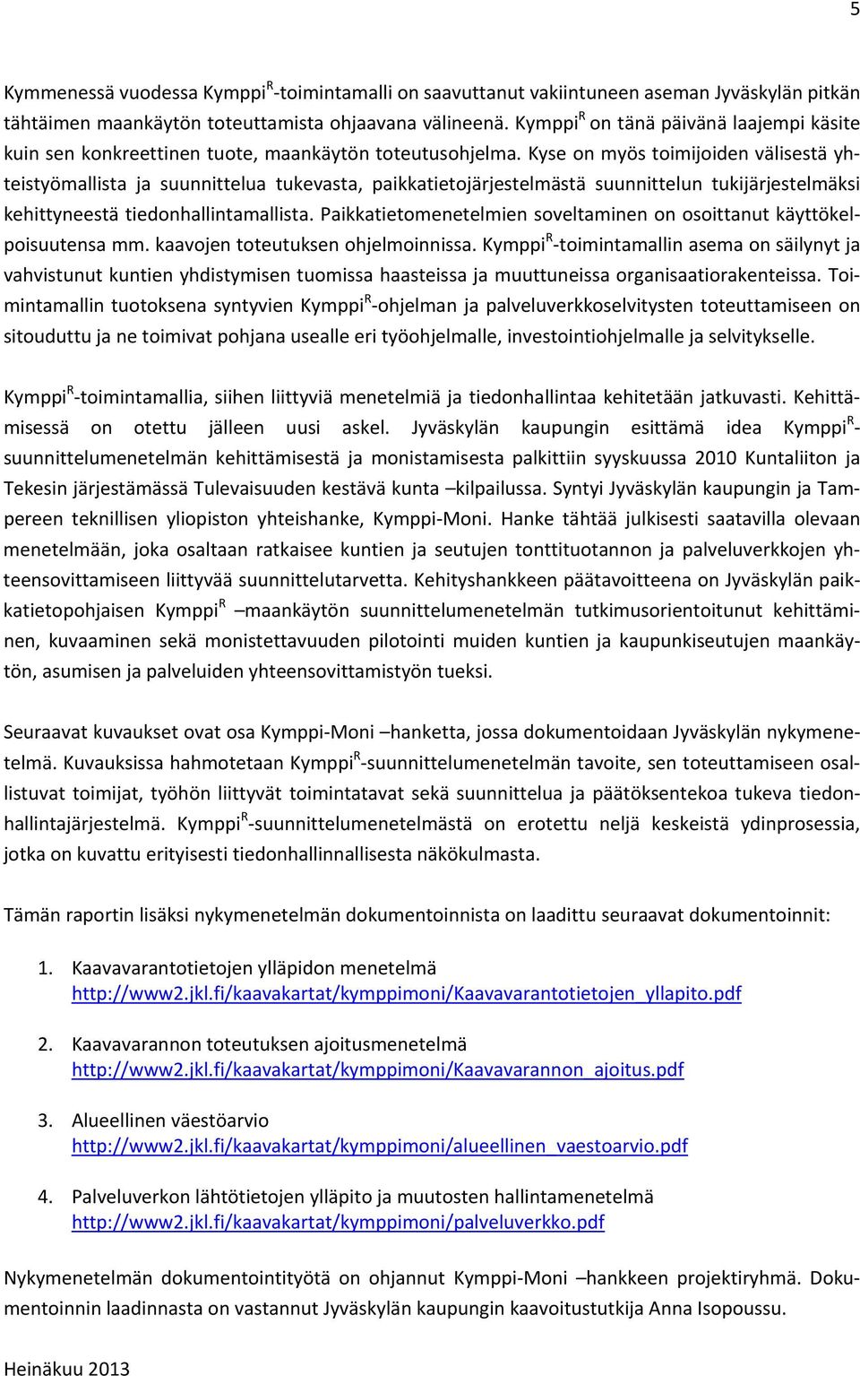 Kyse on myös toimijoiden välisestä yhteistyömallista ja suunnittelua tukevasta, paikkatietojärjestelmästä suunnittelun tukijärjestelmäksi kehittyneestä tiedonhallintamallista.