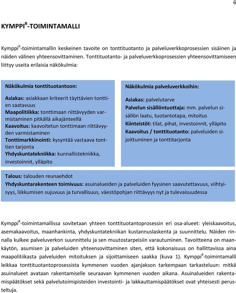 Maapolitiikka: tonttimaan riittävyyden varmistaminen pitkällä aikajänteellä Kaavoitus: kaavoitetun tonttimaan riittävyyden varmistaminen Tonttimarkkinointi: kysyntää vastaava tonttien tarjonta