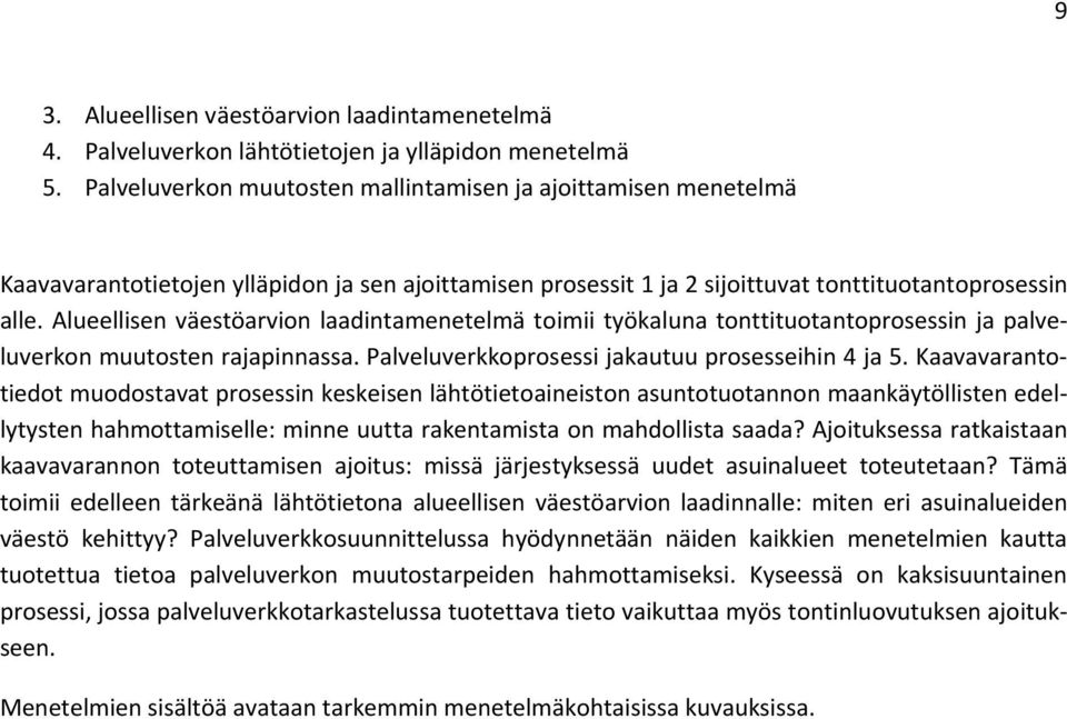 Alueellisen väestöarvion laadintamenetelmä toimii työkaluna tonttituotantoprosessin ja palveluverkon muutosten rajapinnassa. Palveluverkkoprosessi jakautuu prosesseihin 4 ja 5.