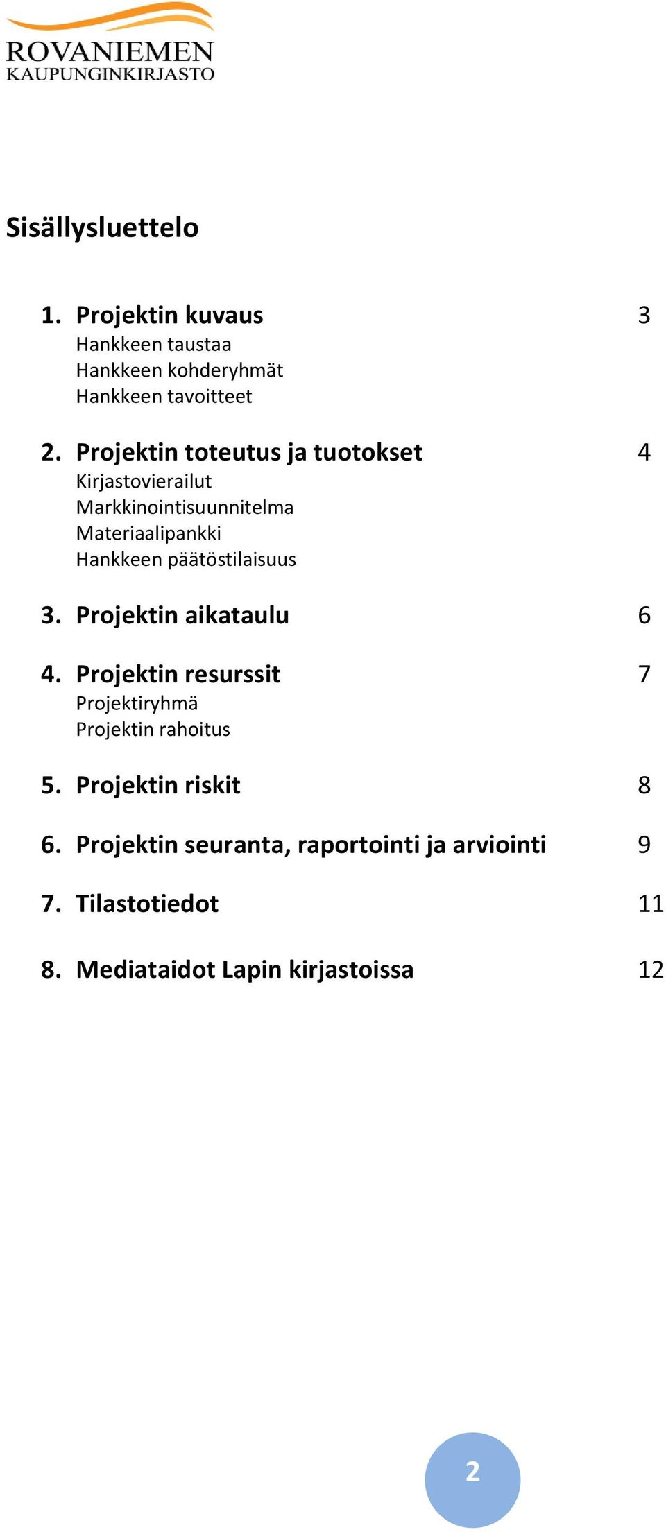 päätöstilaisuus 3. Projektin aikataulu 6 4. Projektin resurssit 7 Projektiryhmä Projektin rahoitus 5.