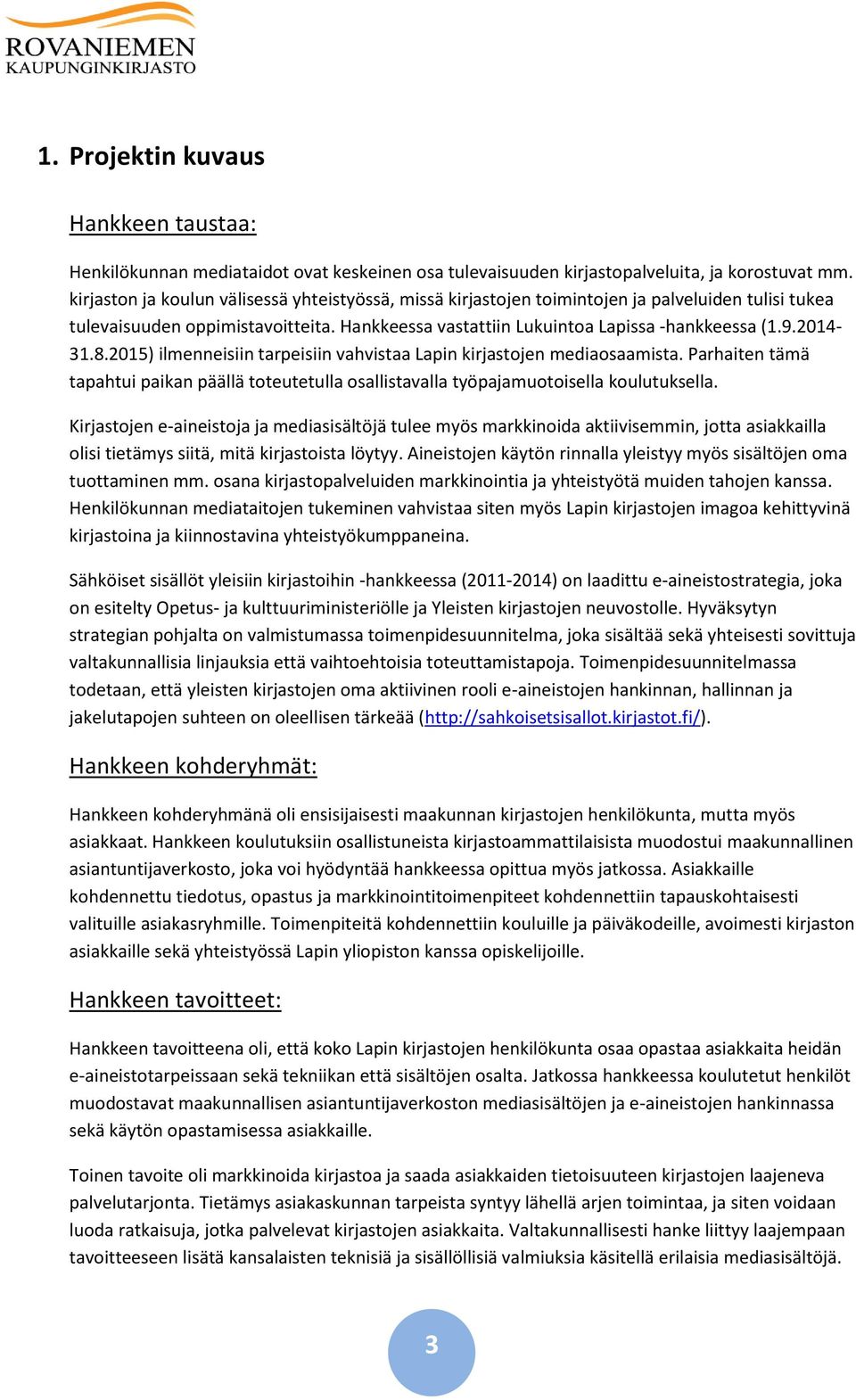 2014-31.8.2015) ilmenneisiin tarpeisiin vahvistaa Lapin kirjastojen mediaosaamista. Parhaiten tämä tapahtui paikan päällä toteutetulla osallistavalla työpajamuotoisella koulutuksella.