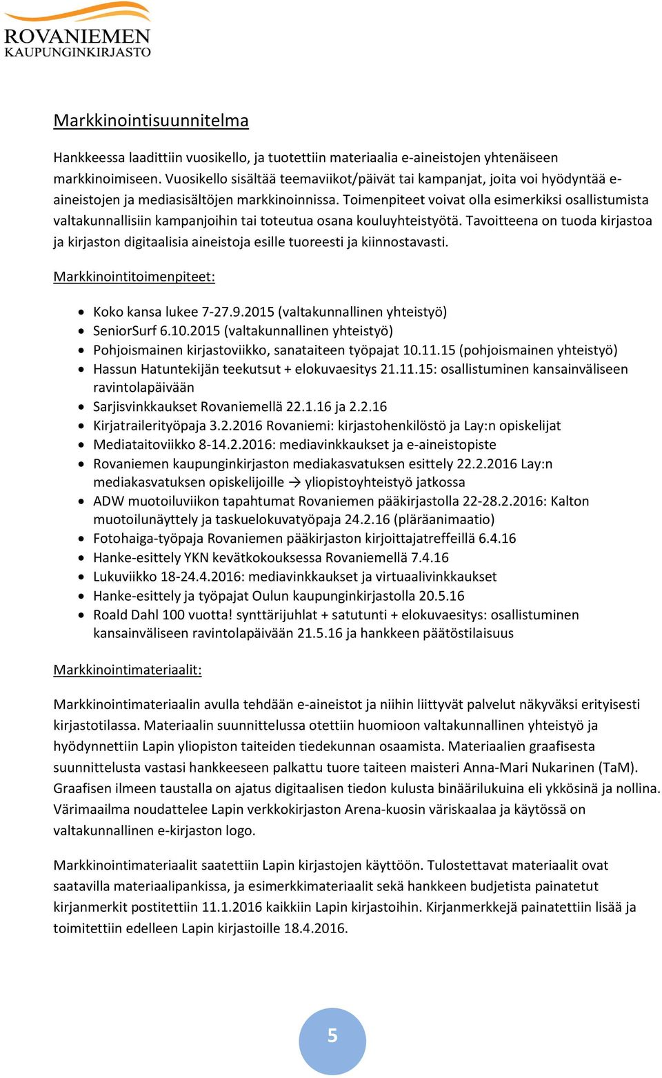 Toimenpiteet voivat olla esimerkiksi osallistumista valtakunnallisiin kampanjoihin tai toteutua osana kouluyhteistyötä.