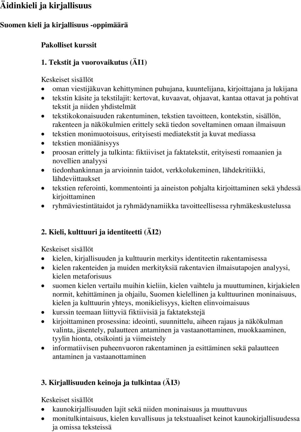 pohtivat tekstit ja niiden yhdistelmät tekstikokonaisuuden rakentuminen, tekstien tavoitteen, kontekstin, sisällön, rakenteen ja näkökulmien erittely sekä tiedon soveltaminen omaan ilmaisuun tekstien