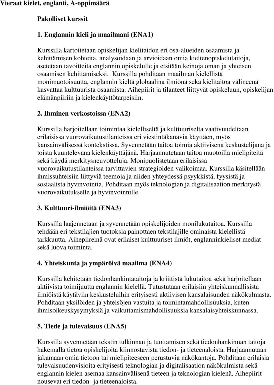 asetetaan tavoitteita englannin opiskelulle ja etsitään keinoja oman ja yhteisen osaamisen kehittämiseksi.