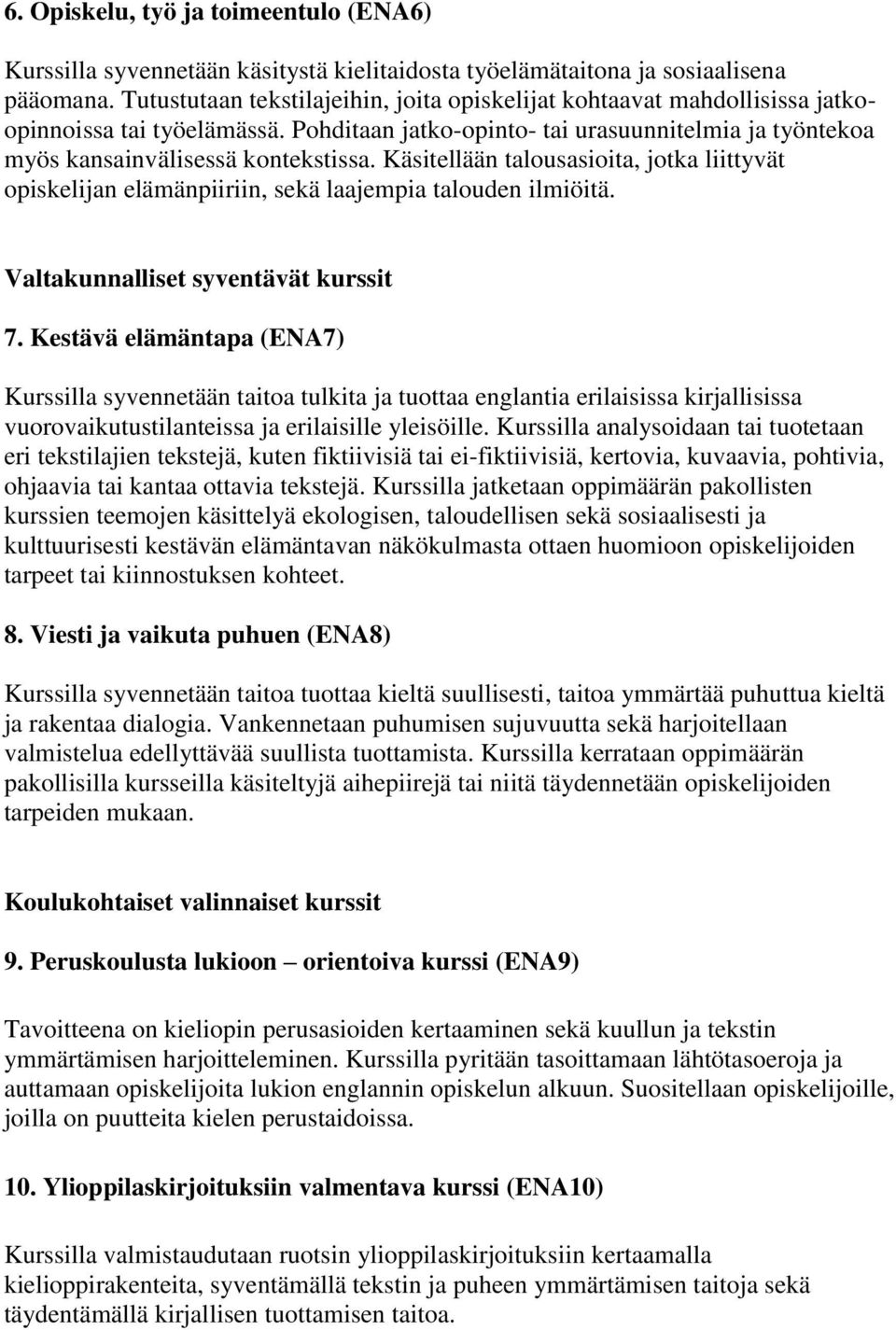 Käsitellään talousasioita, jotka liittyvät opiskelijan elämänpiiriin, sekä laajempia talouden ilmiöitä. Valtakunnalliset syventävät kurssit 7.