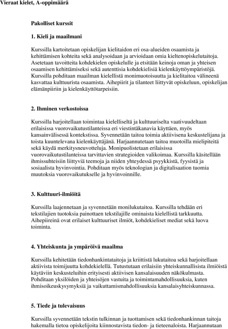 Asetetaan tavoitteita kohdekielen opiskelulle ja etsitään keinoja oman ja yhteisen osaamisen kehittämiseksi sekä autenttisia kohdekielisiä kielenkäyttöympäristöjä.