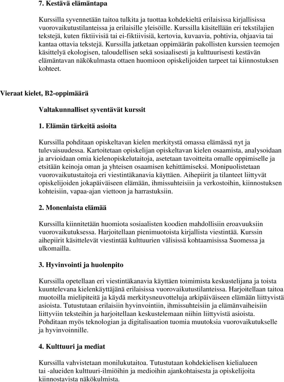 Kurssilla jatketaan oppimäärän pakollisten kurssien teemojen käsittelyä ekologisen, taloudellisen sekä sosiaalisesti ja kulttuurisesti kestävän elämäntavan näkökulmasta ottaen huomioon opiskelijoiden