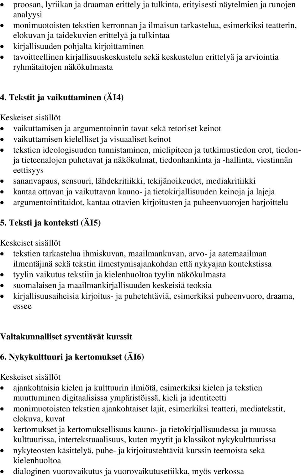 Tekstit ja vaikuttaminen (ÄI4) vaikuttamisen ja argumentoinnin tavat sekä retoriset keinot vaikuttamisen kielelliset ja visuaaliset keinot tekstien ideologisuuden tunnistaminen, mielipiteen ja