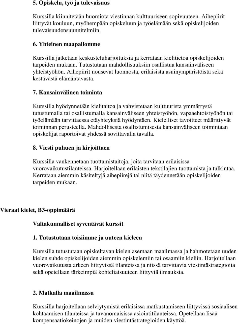 Yhteinen maapallomme Kurssilla jatketaan keskusteluharjoituksia ja kerrataan kielitietoa opiskelijoiden tarpeiden mukaan. Tutustutaan mahdollisuuksiin osallistua kansainväliseen yhteistyöhön.