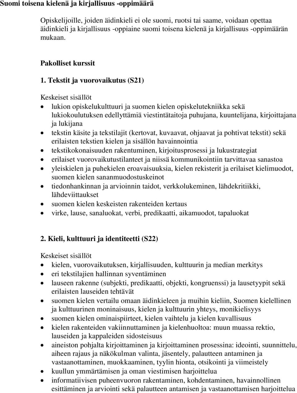 Tekstit ja vuorovaikutus (S21) lukion opiskelukulttuuri ja suomen kielen opiskelutekniikka sekä lukiokoulutuksen edellyttämiä viestintätaitoja puhujana, kuuntelijana, kirjoittajana ja lukijana