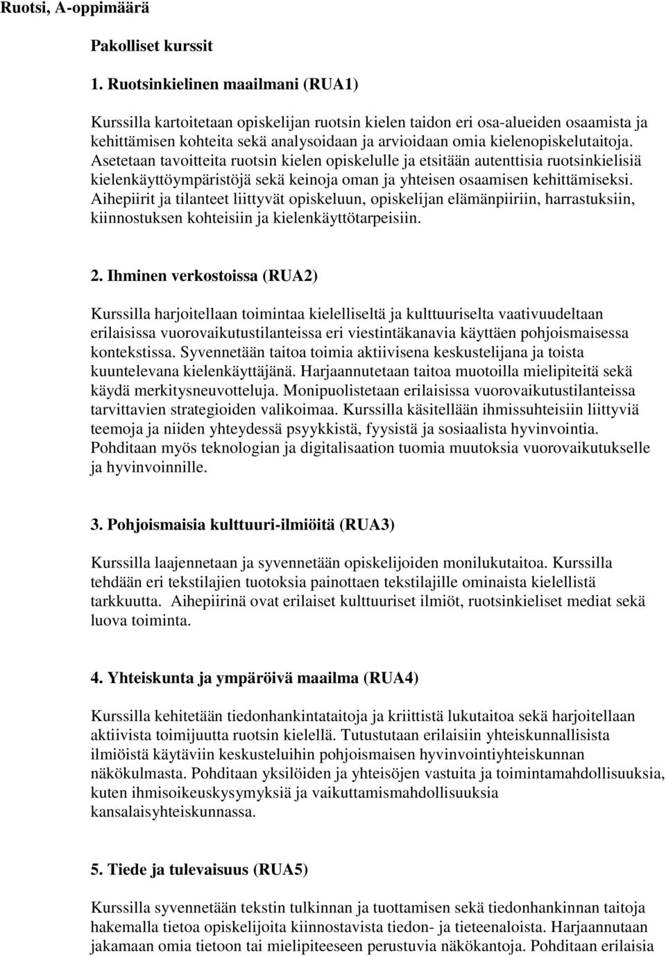 kielenopiskelutaitoja. Asetetaan tavoitteita ruotsin kielen opiskelulle ja etsitään autenttisia ruotsinkielisiä kielenkäyttöympäristöjä sekä keinoja oman ja yhteisen osaamisen kehittämiseksi.