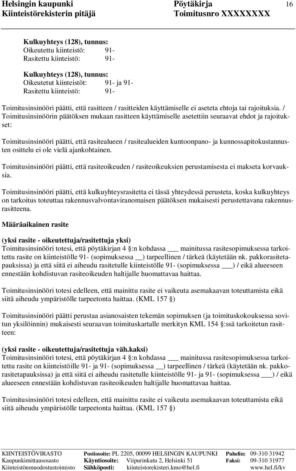 / Toimitusinsinöörin päätöksen mukaan rasitteen käyttämiselle asetettiin seuraavat ehdot ja rajoitukset: Toimitusinsinööri päätti, että rasitealueen / rasitealueiden kuntoonpano- ja