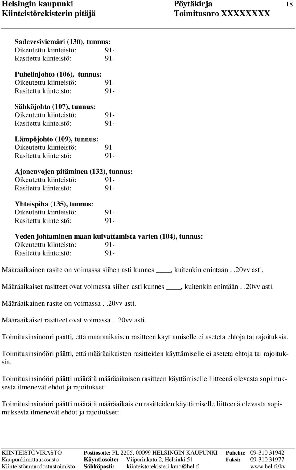 Määräaikaiset rasitteet ovat voimassa siihen asti kunnes, kuitenkin enintään..20vv asti. Määräaikainen rasite on voimassa..20vv asti. Määräaikaiset rasitteet ovat voimassa..20vv asti. Toimitusinsinööri päätti, että määräaikaisen rasitteen käyttämiselle ei aseteta ehtoja tai rajoituksia.