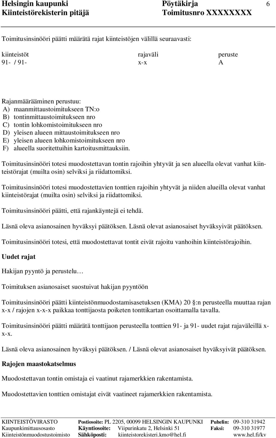 suoritettuihin kartoitusmittauksiin. Toimitusinsinööri totesi muodostettavan tontin rajoihin yhtyvät ja sen alueella olevat vanhat kiinteistörajat (muilta osin) selviksi ja riidattomiksi.