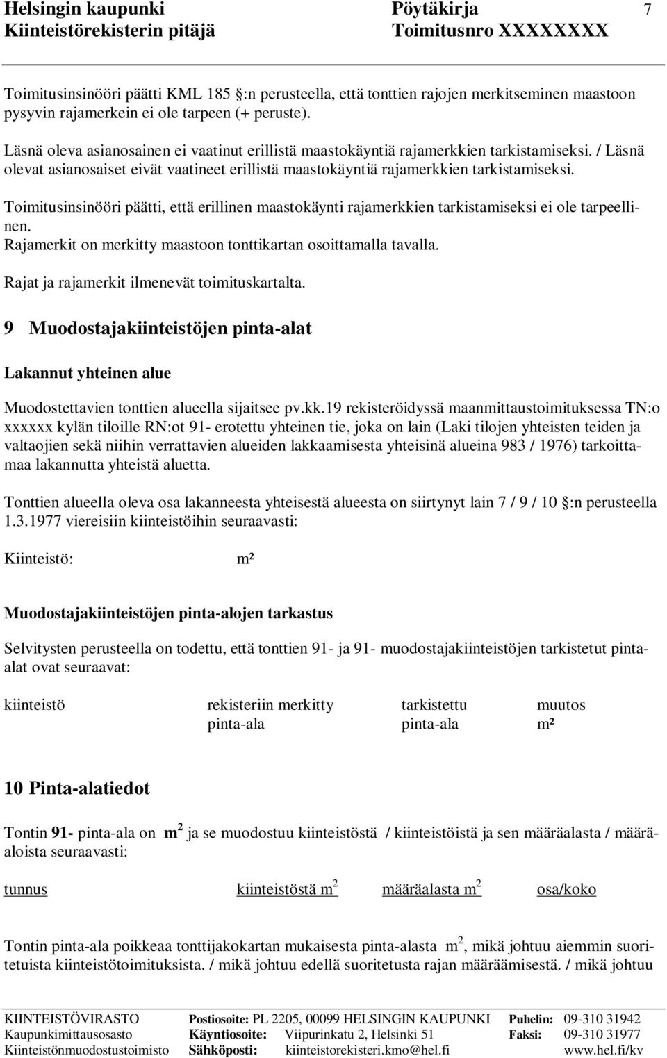 Toimitusinsinööri päätti, että erillinen maastokäynti rajamerkkien tarkistamiseksi ei ole tarpeellinen. Rajamerkit on merkitty maastoon tonttikartan osoittamalla tavalla.