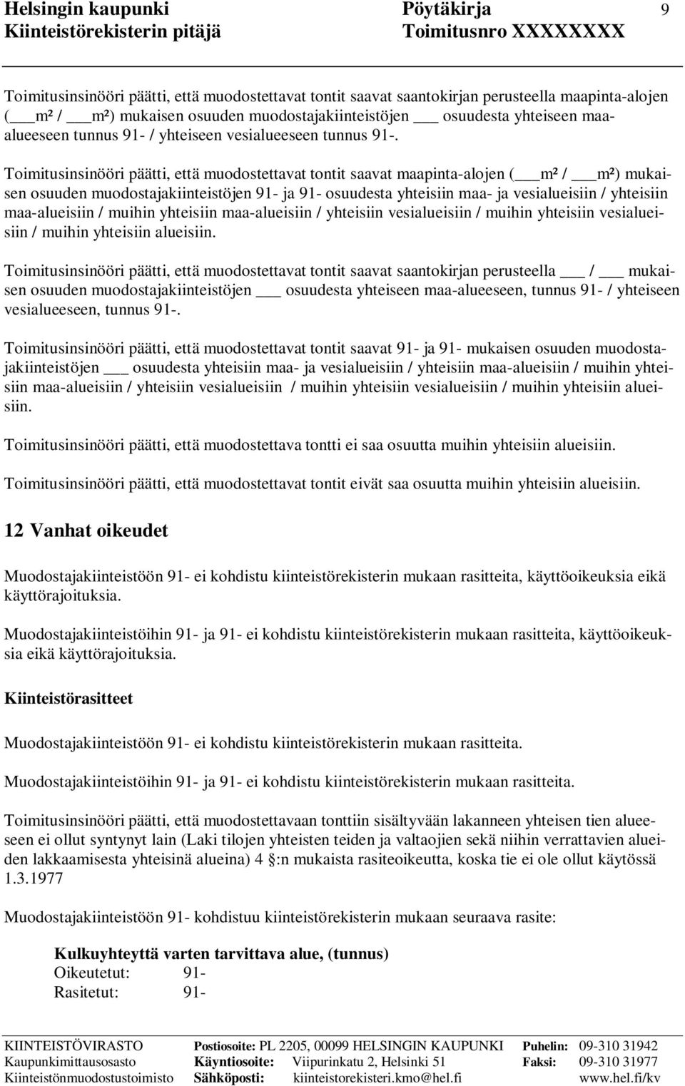 Toimitusinsinööri päätti, että muodostettavat tontit saavat maapinta-alojen ( m² / m²) mukaisen osuuden muodostajakiinteistöjen 91- ja 91- osuudesta yhteisiin maa- ja vesialueisiin / yhteisiin