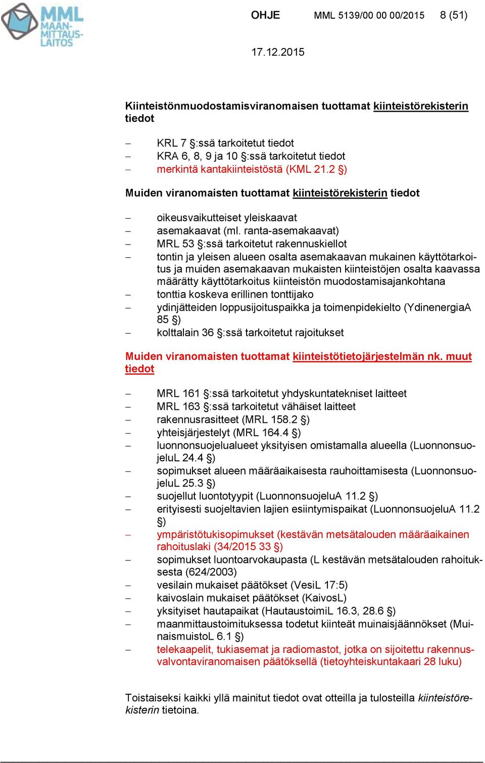 ranta-asemakaavat) MRL 53 :ssä tarkoitetut rakennuskiellot tontin ja yleisen alueen osalta asemakaavan mukainen käyttötarkoitus ja muiden asemakaavan mukaisten kiinteistöjen osalta kaavassa määrätty