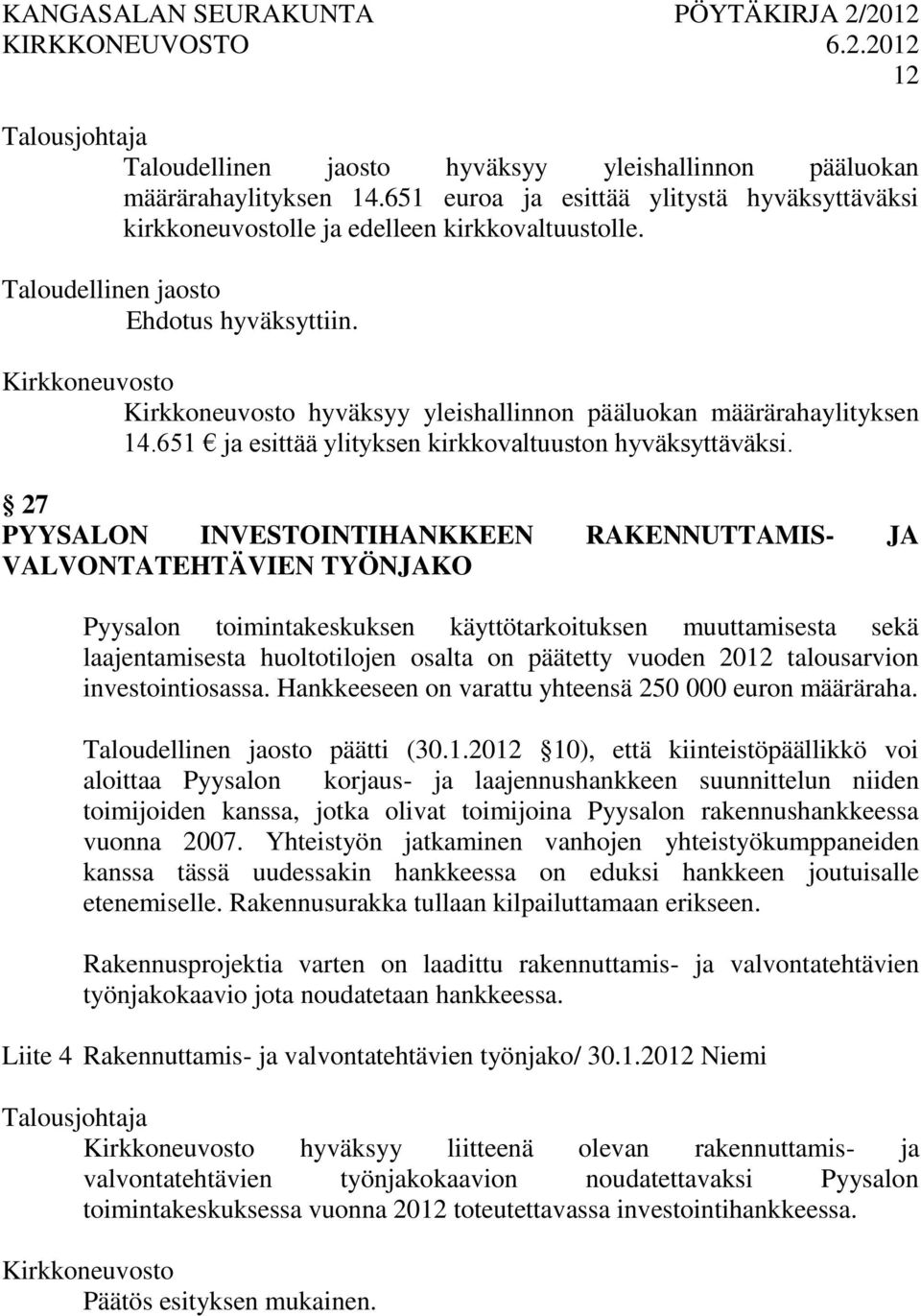 27 PYYSALON INVESTOINTIHANKKEEN RAKENNUTTAMIS- JA VALVONTATEHTÄVIEN TYÖNJAKO Pyysalon toimintakeskuksen käyttötarkoituksen muuttamisesta sekä laajentamisesta huoltotilojen osalta on päätetty vuoden