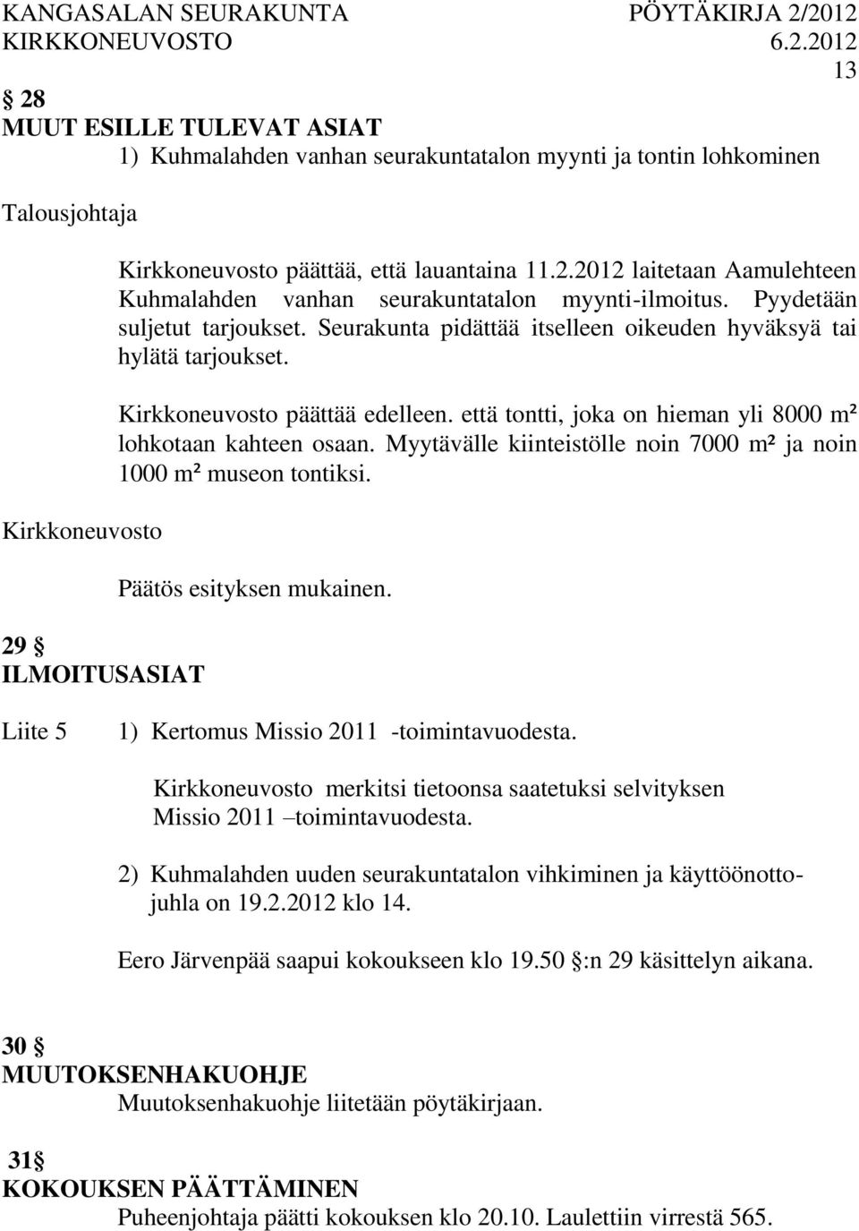 Myytävälle kiinteistölle noin 7000 m² ja noin 1000 m² museon tontiksi. Liite 5 1) Kertomus Missio 2011 -toimintavuodesta. merkitsi tietoonsa saatetuksi selvityksen Missio 2011 toimintavuodesta.