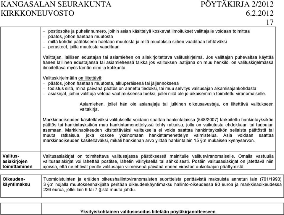 Jos valittajan puhevaltaa käyttää hänen laillinen edustajansa tai asiamiehensä taikka jos valituksen laatijana on muu henkilö, on valituskirjelmässä ilmoitettava myös tämän nimi ja kotikunta.