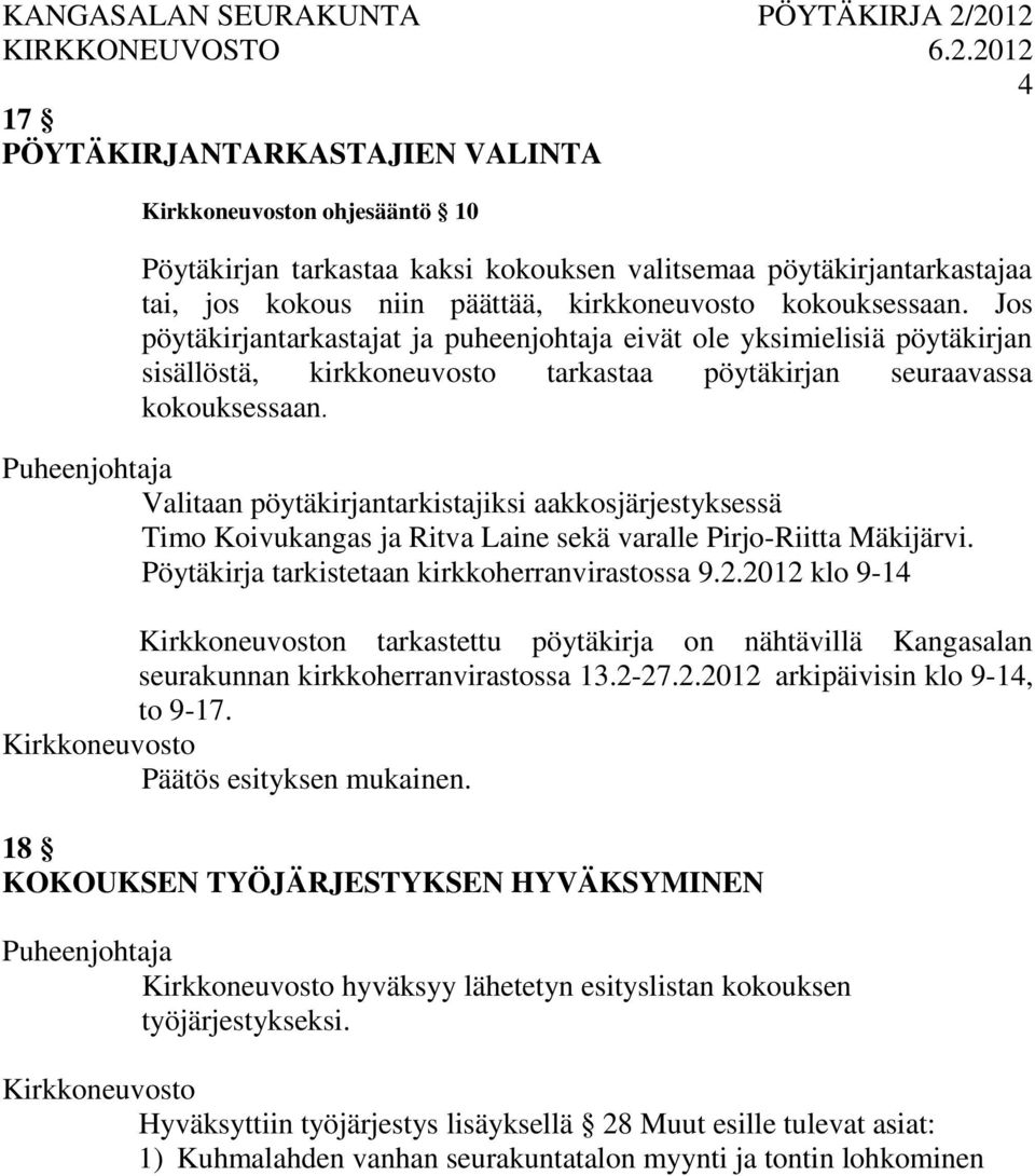 Puheenjohtaja Valitaan pöytäkirjantarkistajiksi aakkosjärjestyksessä Timo Koivukangas ja Ritva Laine sekä varalle Pirjo-Riitta Mäkijärvi. Pöytäkirja tarkistetaan kirkkoherranvirastossa 9.2.