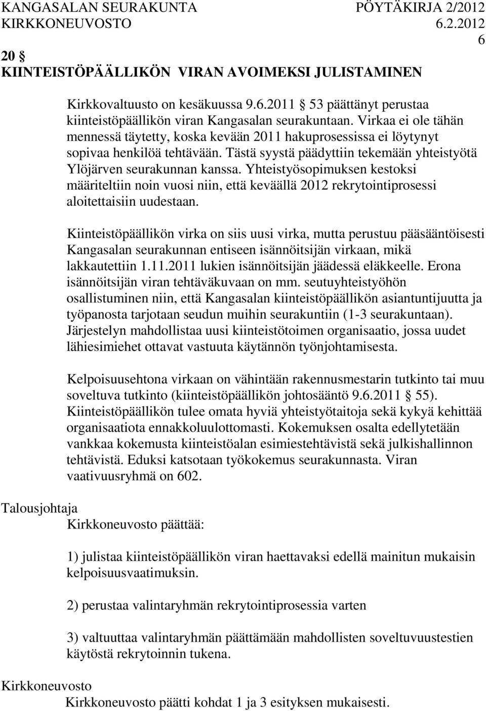 Yhteistyösopimuksen kestoksi määriteltiin noin vuosi niin, että keväällä 2012 rekrytointiprosessi aloitettaisiin uudestaan.