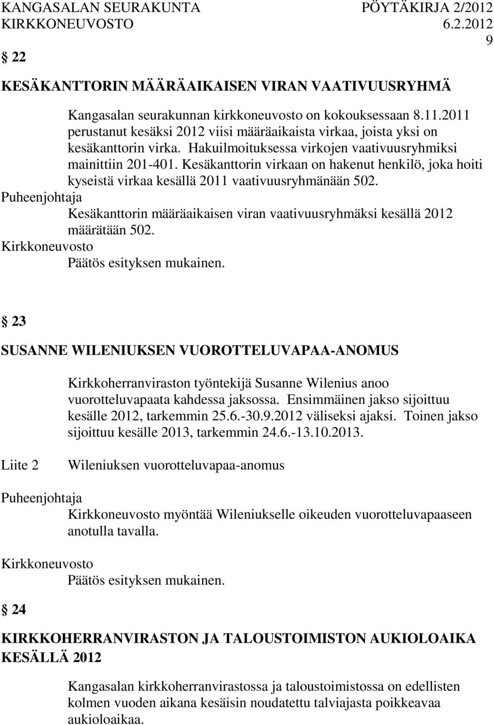 Kesäkanttorin virkaan on hakenut henkilö, joka hoiti kyseistä virkaa kesällä 2011 vaativuusryhmänään 502. Puheenjohtaja Kesäkanttorin määräaikaisen viran vaativuusryhmäksi kesällä 2012 määrätään 502.