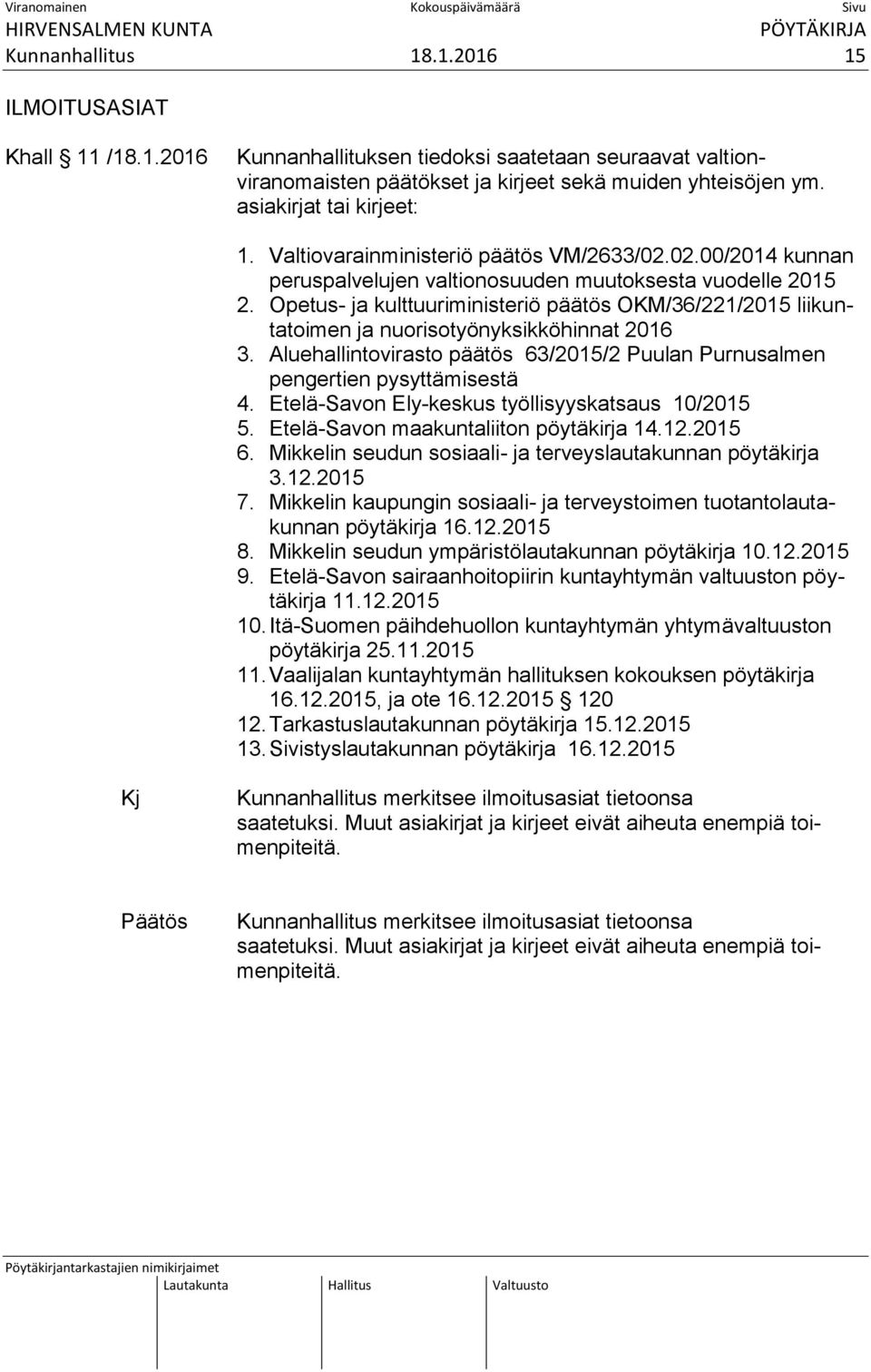 Opetus- ja kulttuuriministeriö päätös OKM/36/221/2015 liikuntatoimen ja nuorisotyönyksikköhinnat 2016 3. Aluehallintovirasto päätös 63/2015/2 Puulan Purnusalmen pengertien pysyttämisestä 4.