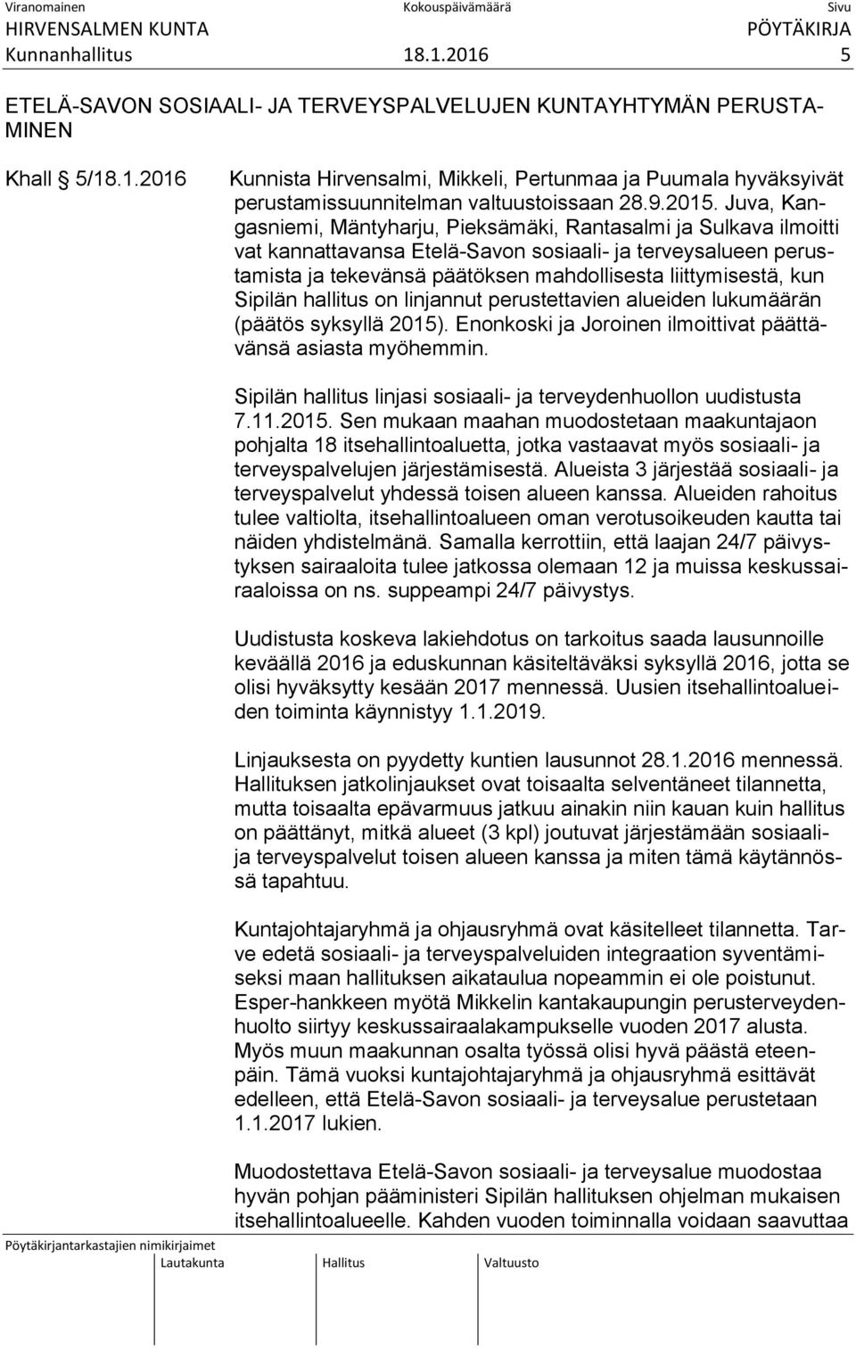 Juva, Kangasniemi, Mäntyharju, Pieksämäki, Rantasalmi ja Sulkava ilmoitti vat kannattavansa Etelä-Savon sosiaali- ja terveysalueen perustamista ja tekevänsä päätöksen mahdollisesta liittymisestä, kun