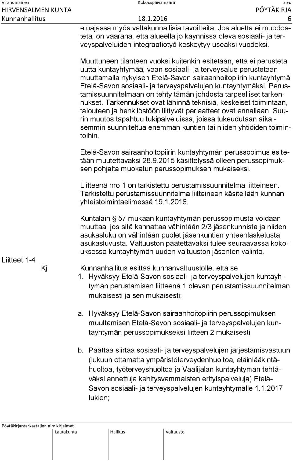 Muuttuneen tilanteen vuoksi kuitenkin esitetään, että ei perusteta uutta kuntayhtymää, vaan sosiaali- ja terveysalue perustetaan muuttamalla nykyisen Etelä-Savon sairaanhoitopiirin kuntayhtymä