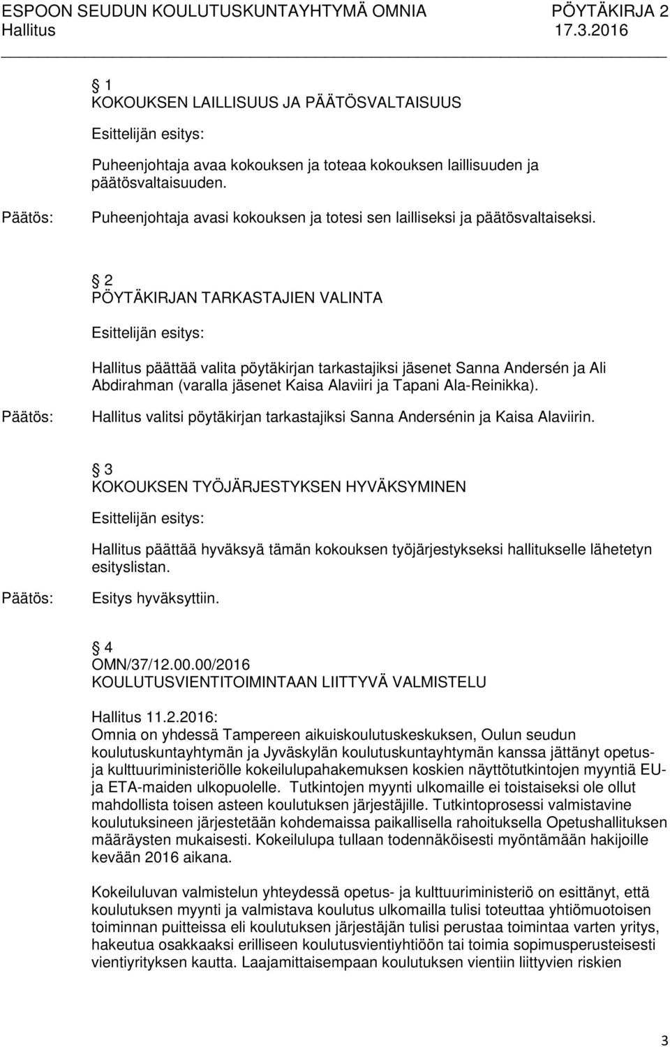 2 PÖYTÄKIRJAN TARKASTAJIEN VALINTA Hallitus päättää valita pöytäkirjan tarkastajiksi jäsenet Sanna Andersén ja Ali Abdirahman (varalla jäsenet Kaisa Alaviiri ja Tapani Ala-Reinikka).