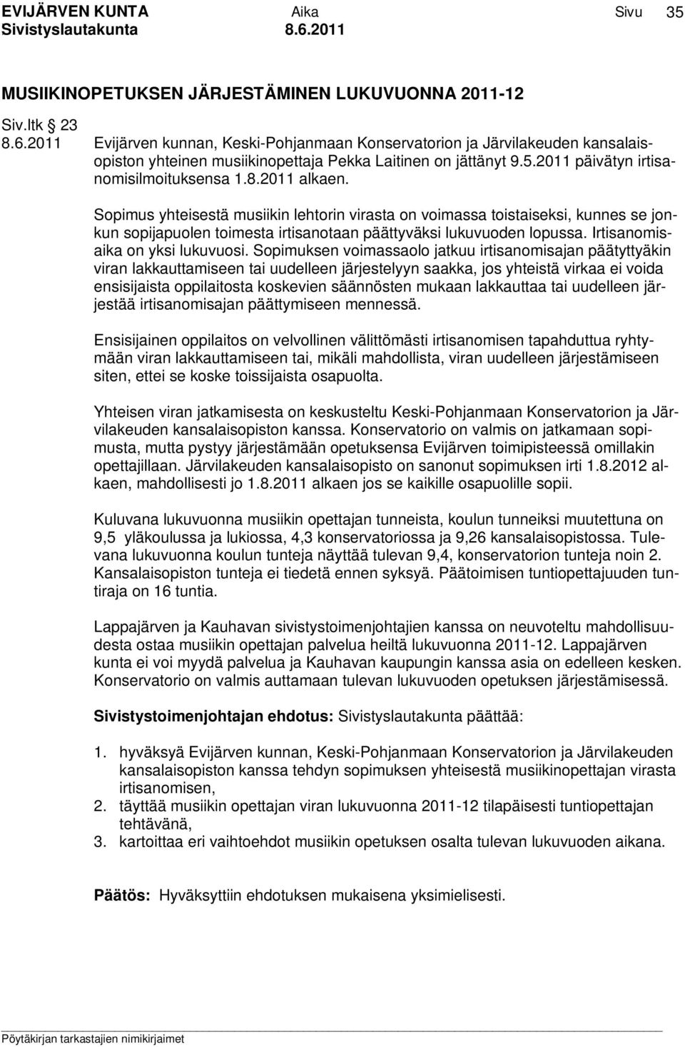 2011 alkaen. Sopimus yhteisestä musiikin lehtorin virasta on voimassa toistaiseksi, kunnes se jonkun sopijapuolen toimesta irtisanotaan päättyväksi lukuvuoden lopussa.