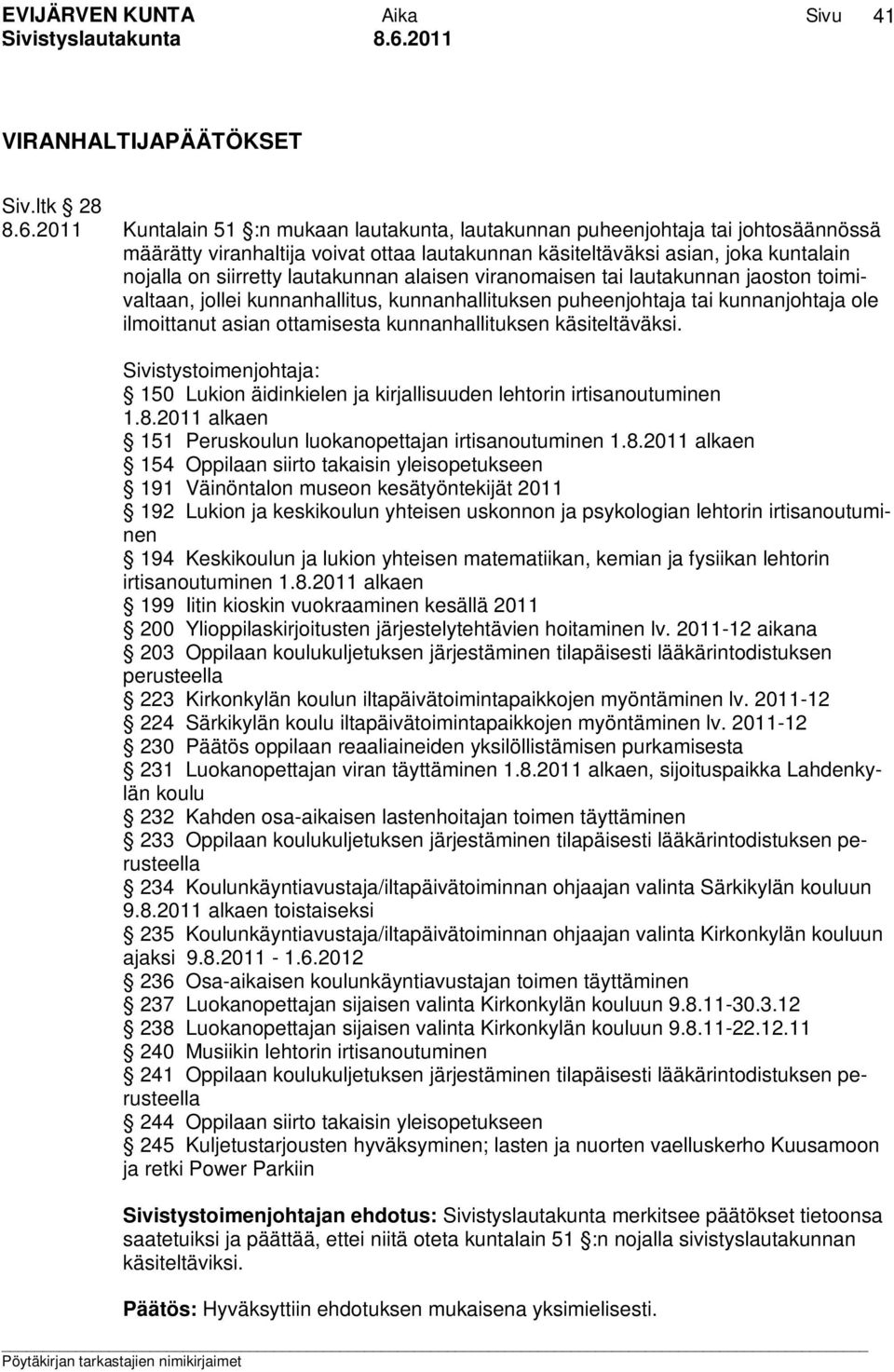 lautakunnan alaisen viranomaisen tai lautakunnan jaoston toimivaltaan, jollei kunnanhallitus, kunnanhallituksen puheenjohtaja tai kunnanjohtaja ole ilmoittanut asian ottamisesta kunnanhallituksen