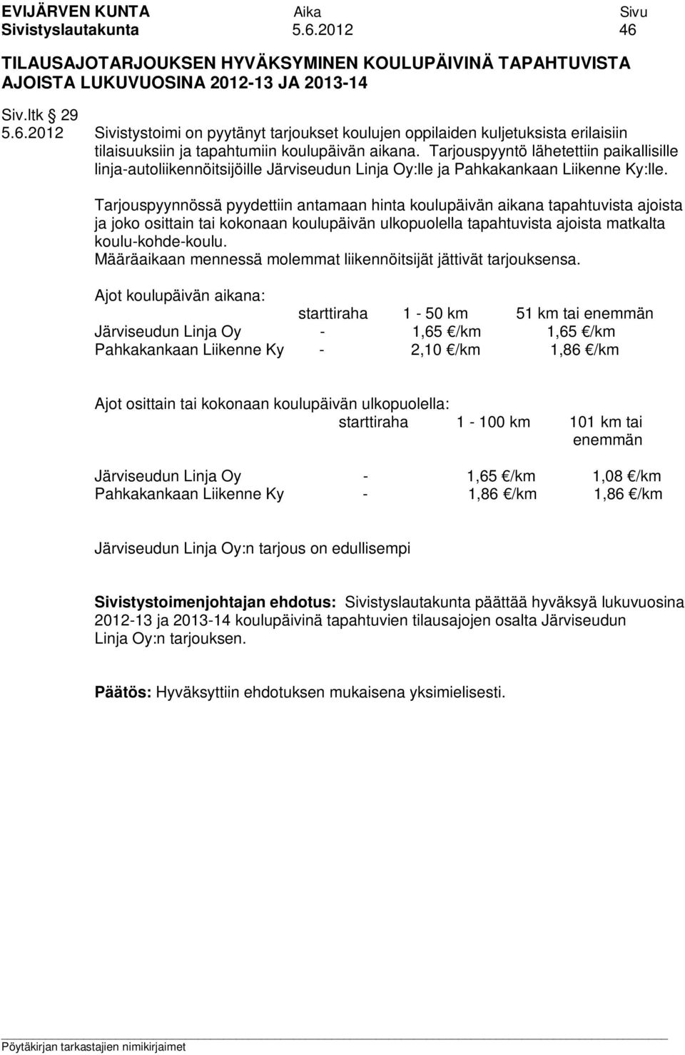Tarjouspyynnössä pyydettiin antamaan hinta koulupäivän aikana tapahtuvista ajoista ja joko osittain tai kokonaan koulupäivän ulkopuolella tapahtuvista ajoista matkalta koulu-kohde-koulu.