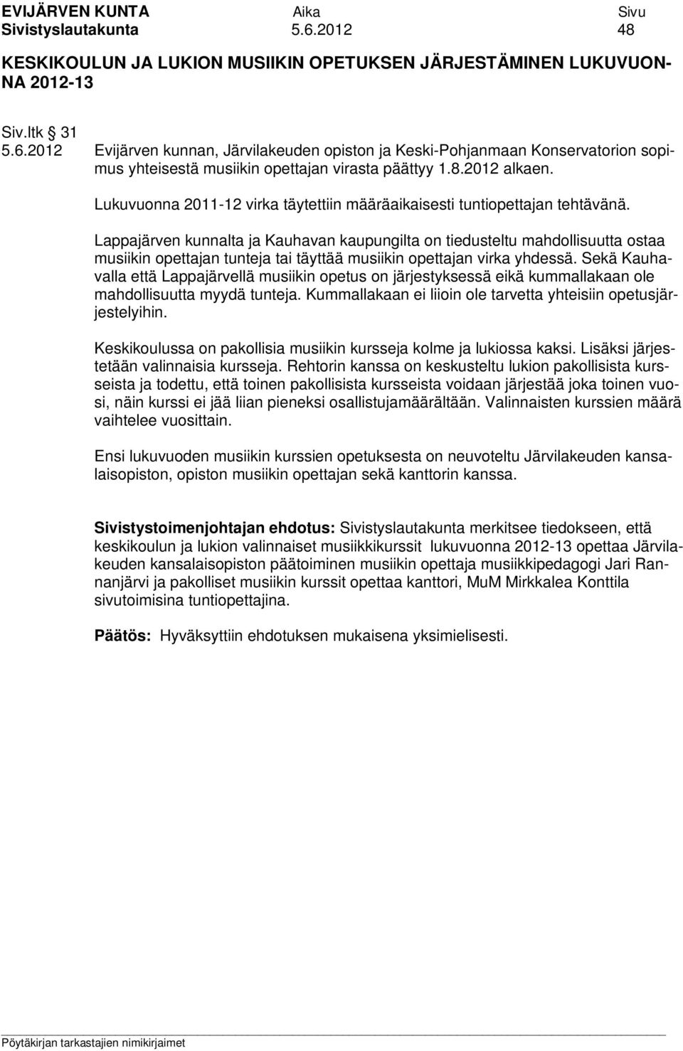 Lappajärven kunnalta ja Kauhavan kaupungilta on tiedusteltu mahdollisuutta ostaa musiikin opettajan tunteja tai täyttää musiikin opettajan virka yhdessä.