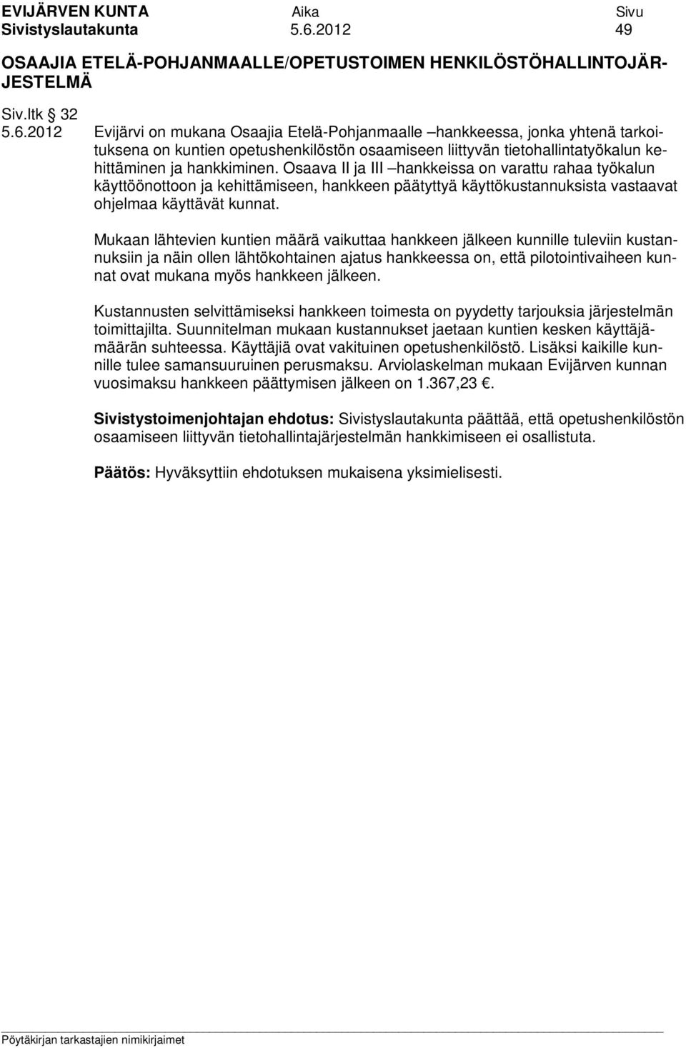 2012 Evijärvi on mukana Osaajia Etelä-Pohjanmaalle hankkeessa, jonka yhtenä tarkoituksena on kuntien opetushenkilöstön osaamiseen liittyvän tietohallintatyökalun kehittäminen ja hankkiminen.