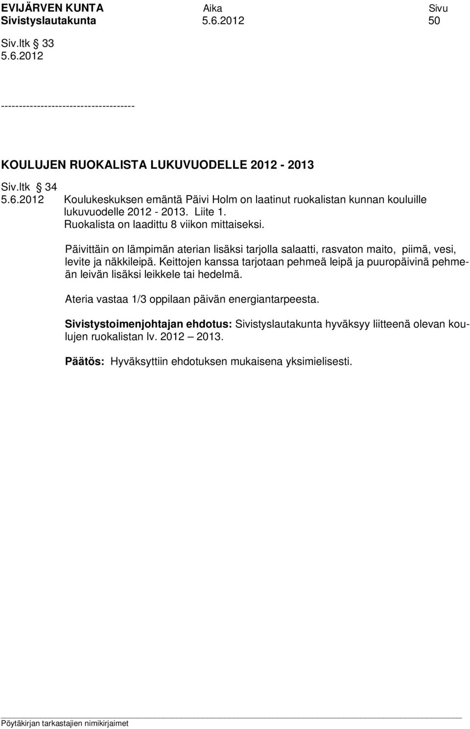 Keittojen kanssa tarjotaan pehmeä leipä ja puuropäivinä pehmeän leivän lisäksi leikkele tai hedelmä. Ateria vastaa 1/3 oppilaan päivän energiantarpeesta.