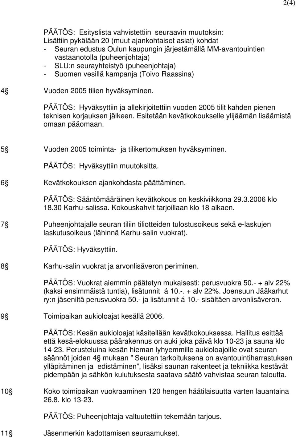 PÄÄTÖS: Hyväksyttiin ja allekirjoitettiin vuoden 2005 tilit kahden pienen teknisen korjauksen jälkeen. Esitetään kevätkokoukselle ylijäämän lisäämistä omaan pääomaan.