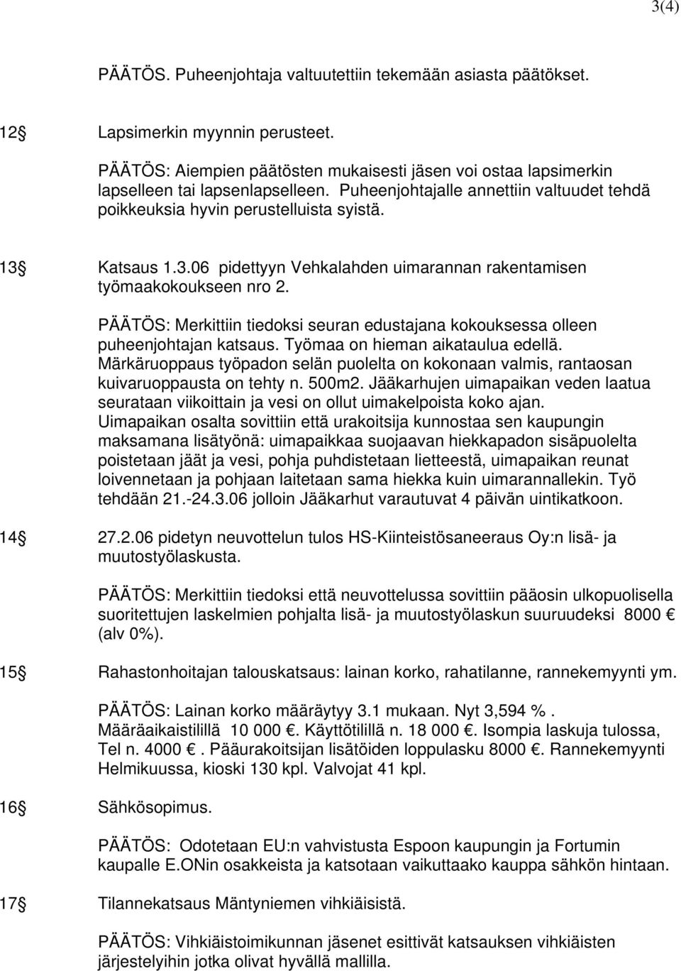 Katsaus 1.3.06 pidettyyn Vehkalahden uimarannan rakentamisen työmaakokoukseen nro 2. PÄÄTÖS: Merkittiin tiedoksi seuran edustajana kokouksessa olleen puheenjohtajan katsaus.