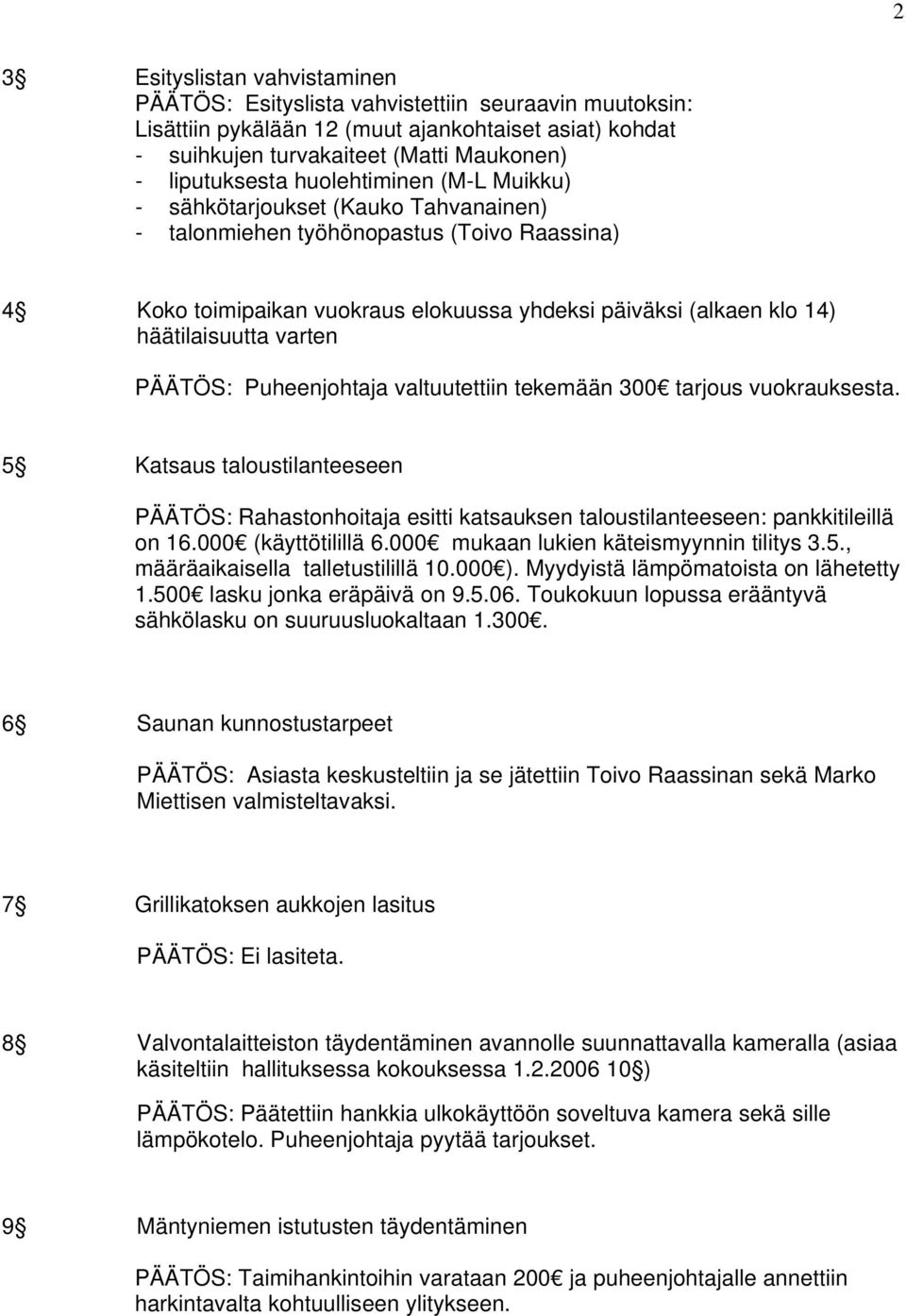 varten PÄÄTÖS: Puheenjohtaja valtuutettiin tekemään 300 tarjous vuokrauksesta. 5 Katsaus taloustilanteeseen PÄÄTÖS: Rahastonhoitaja esitti katsauksen taloustilanteeseen: pankkitileillä on 16.