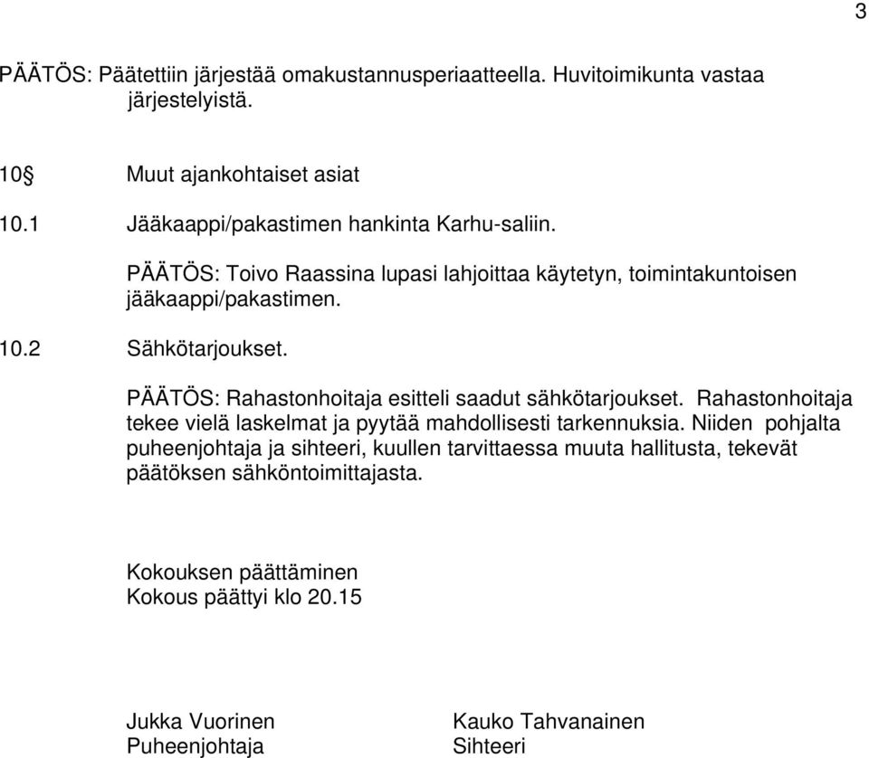 PÄÄTÖS: Rahastonhoitaja esitteli saadut sähkötarjoukset. Rahastonhoitaja tekee vielä laskelmat ja pyytää mahdollisesti tarkennuksia.