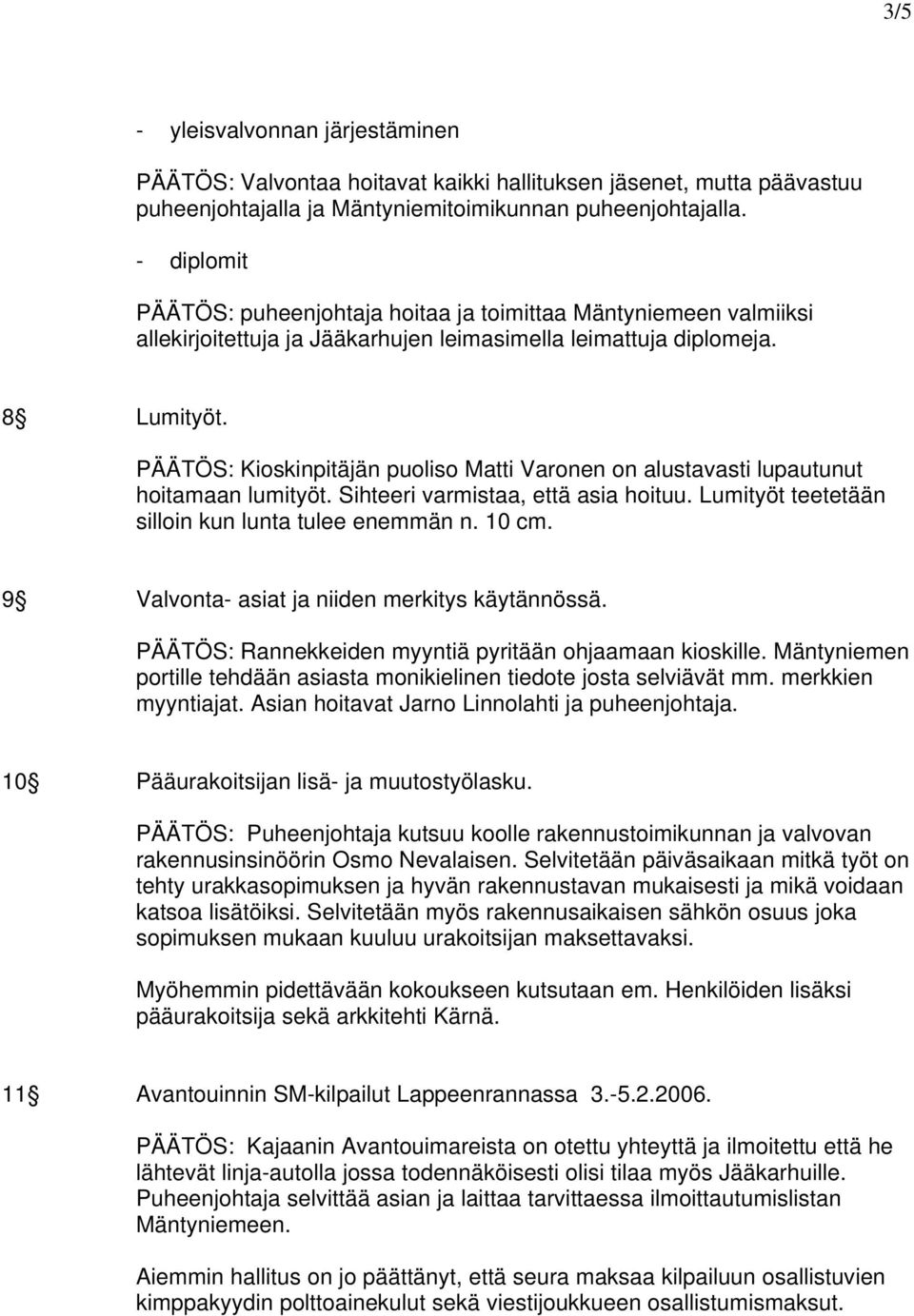 PÄÄTÖS: Kioskinpitäjän puoliso Matti Varonen on alustavasti lupautunut hoitamaan lumityöt. Sihteeri varmistaa, että asia hoituu. Lumityöt teetetään silloin kun lunta tulee enemmän n. 10 cm.