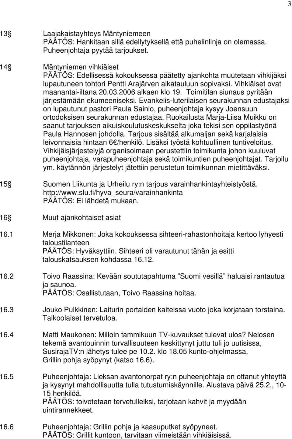 2006 alkaen klo 19. Toimitilan siunaus pyritään järjestämään ekumeeniseksi.