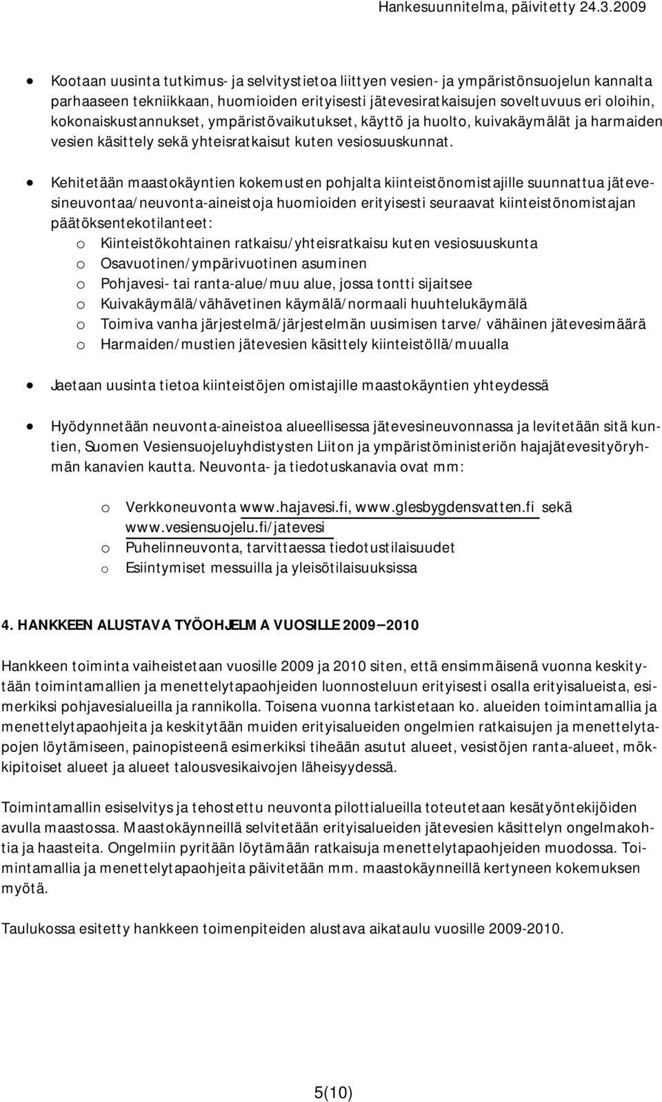 Kehitetään maastokäyntien kokemusten pohjalta kiinteistönomistajille suunnattua jätevesineuvontaa/neuvonta-aineistoja huomioiden erityisesti seuraavat kiinteistönomistajan päätöksentekotilanteet: o
