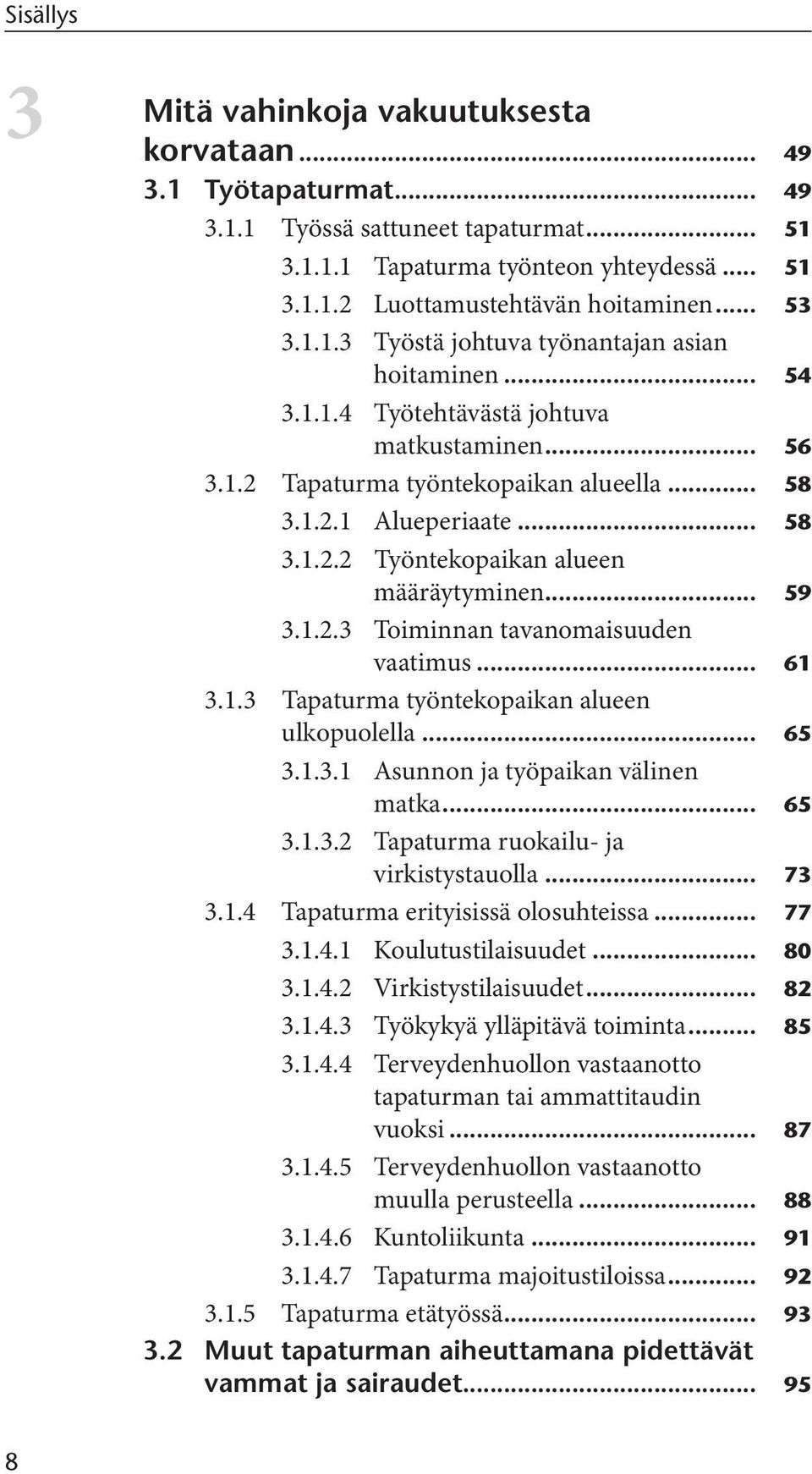 .. 59 3.1.2.3 Toiminnan tavanomaisuuden vaatimus... 61 3.1.3 Tapaturma työntekopaikan alueen ulkopuolella... 65 3.1.3.1 Asunnon ja työpaikan välinen matka... 65 3.1.3.2 Tapaturma ruokailu- ja virkistystauolla.