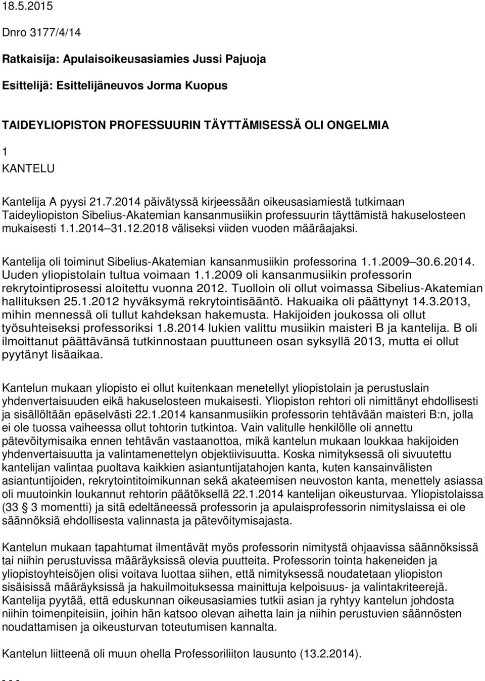 2018 väliseksi viiden vuoden määräajaksi. Kantelija oli toiminut Sibelius-Akatemian kansanmusiikin professorina 1.1.2009 30.6.2014. Uuden yliopistolain tultua voimaan 1.1.2009 oli kansanmusiikin professorin rekrytointiprosessi aloitettu vuonna 2012.