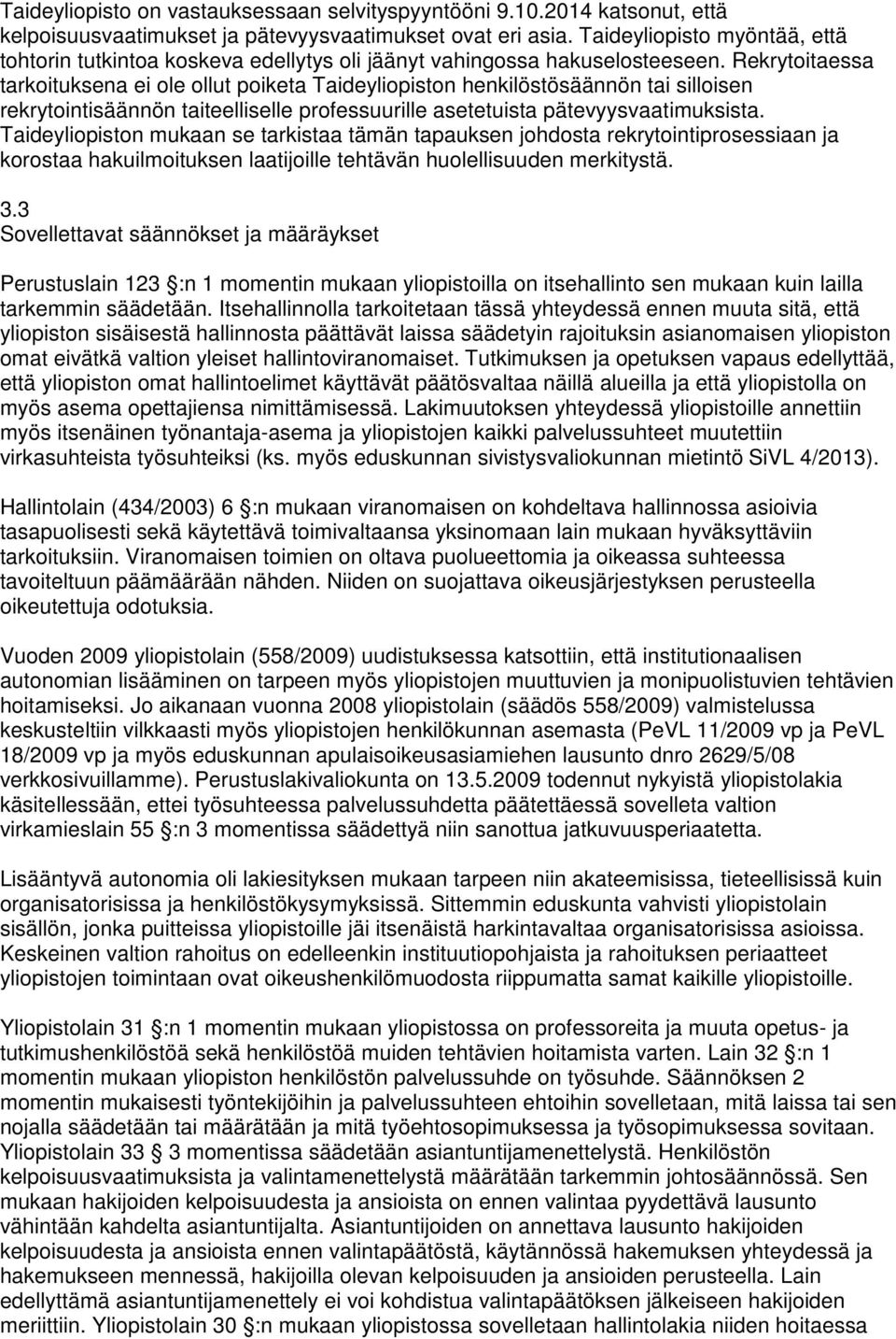 Rekrytoitaessa tarkoituksena ei ole ollut poiketa Taideyliopiston henkilöstösäännön tai silloisen rekrytointisäännön taiteelliselle professuurille asetetuista pätevyysvaatimuksista.