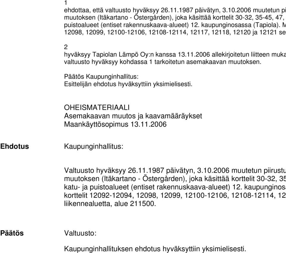 M 1098, 1099, 1100-1106, 1108-1114, 1117, 1118, 110 ja 111 se hyväksyy Tapiolan Lämpö Oy:n kanssa 13.11.006 allekirjoitetun liitteen muka valtuusto hyväksyy kohdassa 1 tarkoitetun asemakaavan muutoksen.