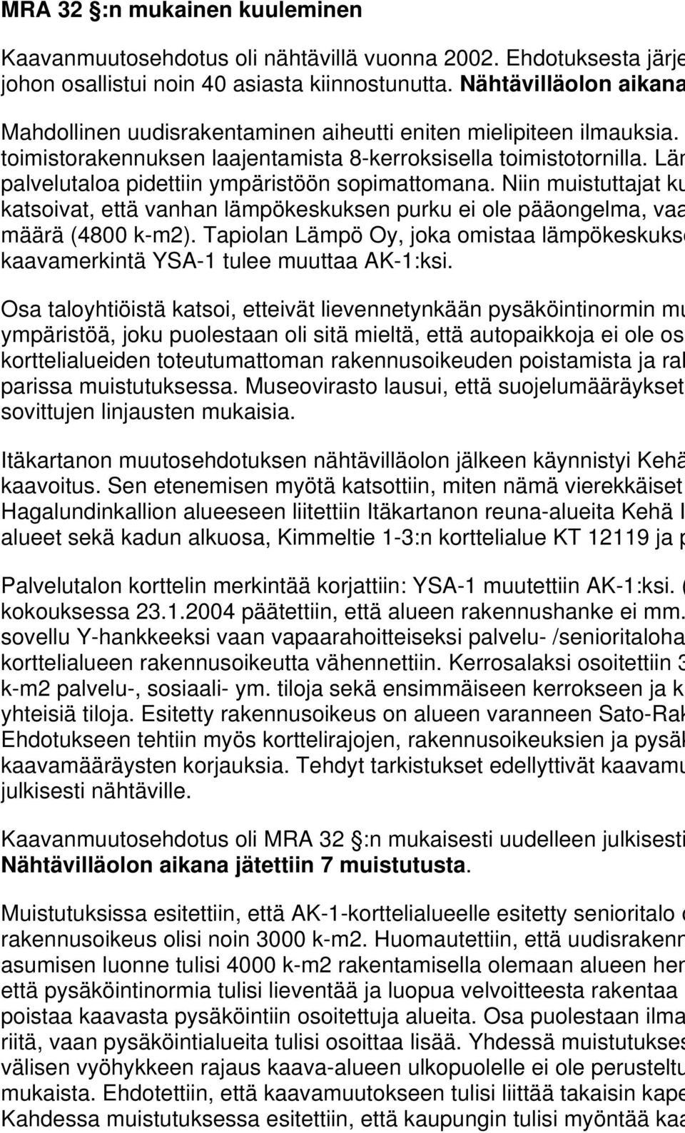 Läm palvelutaloa pidettiin ympäristöön sopimattomana. Niin muistuttajat ku katsoivat, että vanhan lämpökeskuksen purku ei ole pääongelma, vaa määrä (4800 k-m).