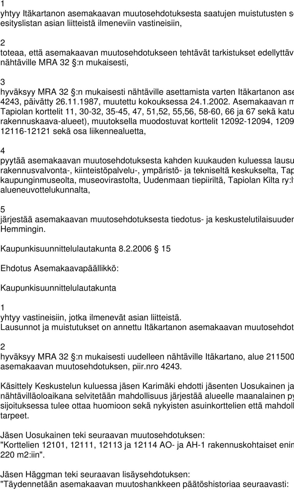 Asemakaavan m Tapiolan korttelit 11, 30-3, 35-45, 47, 51,5, 55,56, 58-60, 66 ja 67 sekä katu rakennuskaava-alueet), muutoksella muodostuvat korttelit 109-1094, 109 1116-111 sekä osa liikennealuetta,